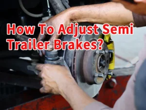 how to adjust semi trailer brakes